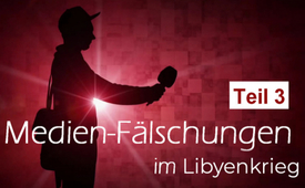 Teil 3: Medien-Fälschung im Libyenkrieg