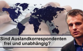 Sind Auslandkorrespondenten frei und unabhängig?