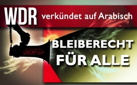 WDR verkündet auf Arabisch Bleiberecht für alle
