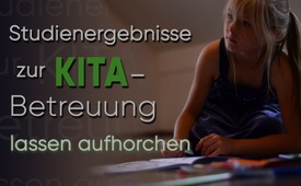 Studienergebnisse zur KITA-Betreuung lassen aufhorchen