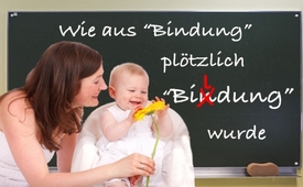 Wie aus „Bindung“ plötzlich „Bildung“ wurde