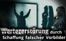Wertezerstörung durch Schaffung falscher Vorbilder