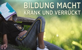 Bildung macht krank und verrückt