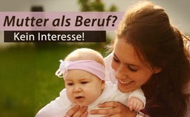 Mutter als Beruf? Kein Interesse