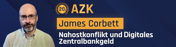 20. AZK &ndash; James Corbett: &bdquo;Nahostkonflikt und Digitales Zentralbankgeld &ndash; ein absolutes Horrorszenario&ldquo;